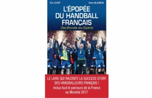 Yann HILDWEIN, &quot;L&#039;épopée du handball français des Bronzés aux Experts&quot;, Editions Maroeil, février 2017.